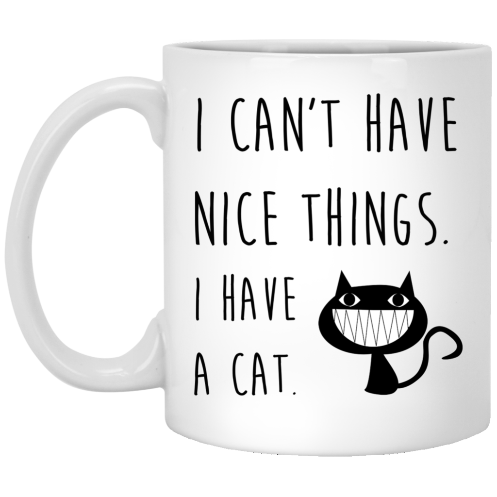 I Can't Have Nice Things I Have A Cat - Funny Coffee Mug For Cat Lovers