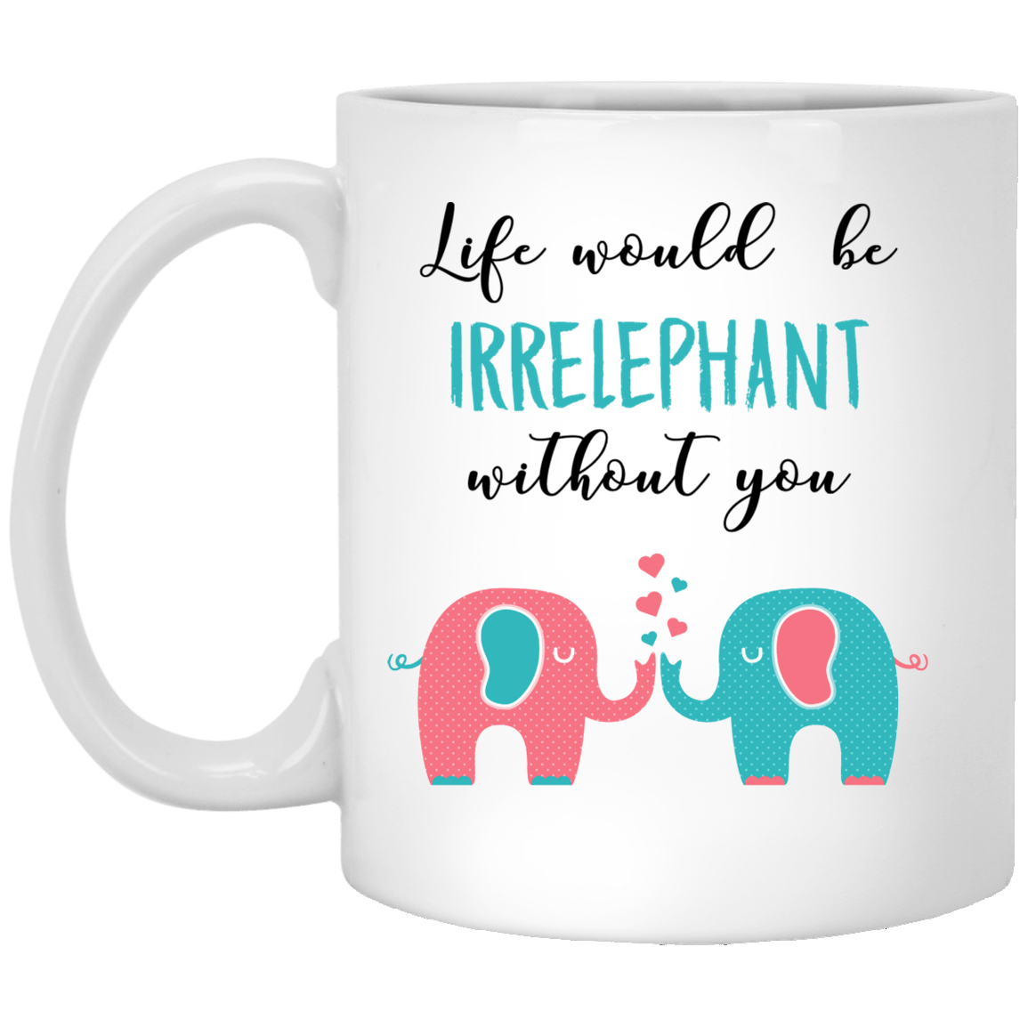 La vida sería irrelephant sin ti 11 oz. Taza blanca