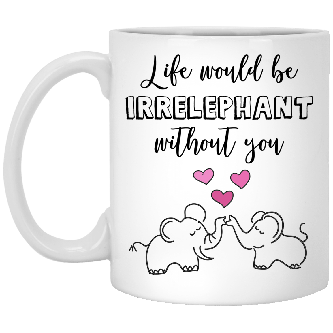 Life Would Be Irrelephant 11 oz. White Mug
