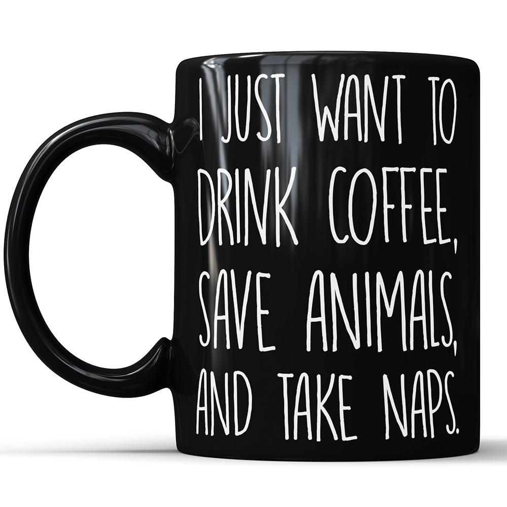 I Just Want To Drink Coffee Save Animals And Take Naps