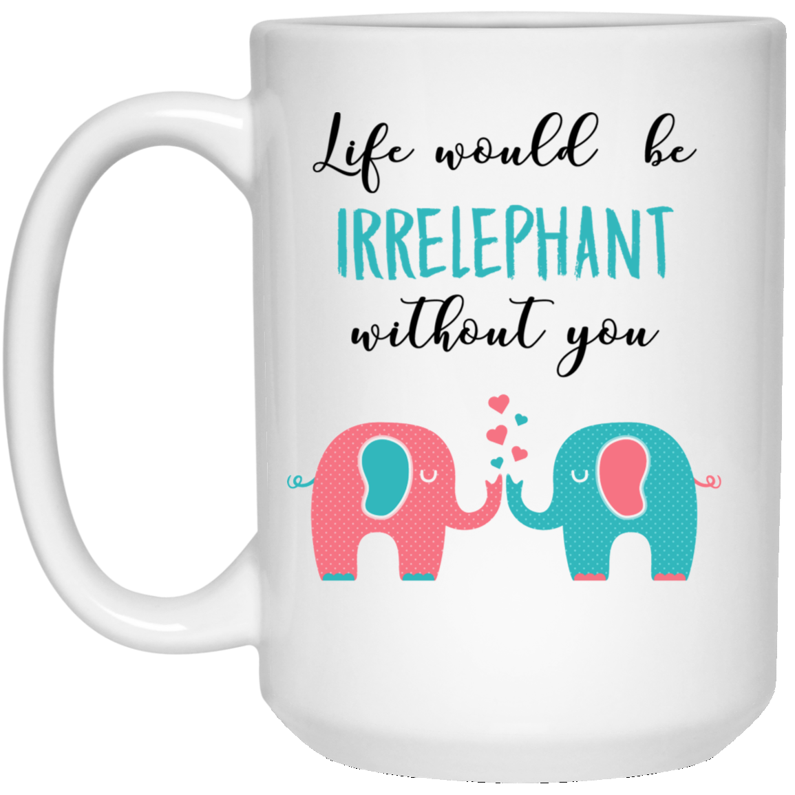 La vida sería irrelephant sin ti 15 oz. Taza blanca